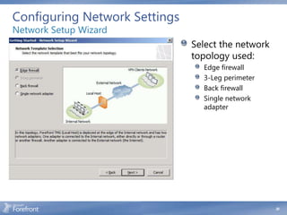 Configuring Network Settings
Network Setup Wizard
                               Select the network
                               topology used:
                                 Edge firewall
                                 3-Leg perimeter
                                 Back firewall
                                 Single network
                                 adapter




                                                    20
 