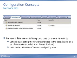 Configuration Concepts
Network Sets




  Network Sets are used to group one or more networks
     Defined by selecting the networks included in the set (Include) or a
     set of networks excluded from the set (Exclude)
     Used in the definition of network and policy rules


                                                                            30
 