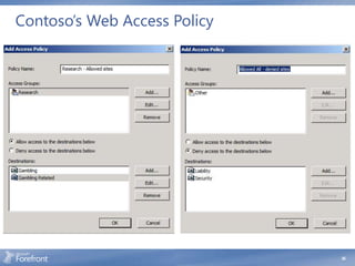 Contoso’s Web Access Policy
 Access rule denying            Access rule allowing users
 everyone access to             in the Research group to
 Liability and Security sites   access gambling and
                                gambling-related sites




                                                             36
 