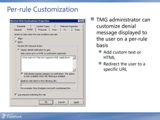 Per-rule Customization
                         TMG administrator can
                         customize denial
                         message displayed to
                         the user on a per-rule
                         basis
                           Add custom text or
                           HTML
                           Redirect the user to a
                           specific URL
 