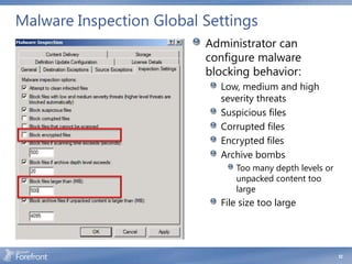 Malware Inspection Global Settings
                          Administrator can
                          configure malware
                          blocking behavior:
                            Low, medium and high
                            severity threats
                            Suspicious files
                            Corrupted files
                            Encrypted files
                            Archive bombs
                               Too many depth levels or
                               unpacked content too
                               large
                            File size too large




                                                          52
 