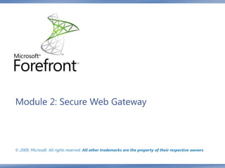 Module 2: Secure Web Gateway



© 2009, Microsoft. All rights reserved. All other trademarks are the property of their respective owners.
 