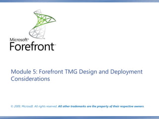 Module 5: Forefront TMG Design and Deployment
Considerations



© 2009, Microsoft. All rights reserved. All other trademarks are the property of their respective owners.
 