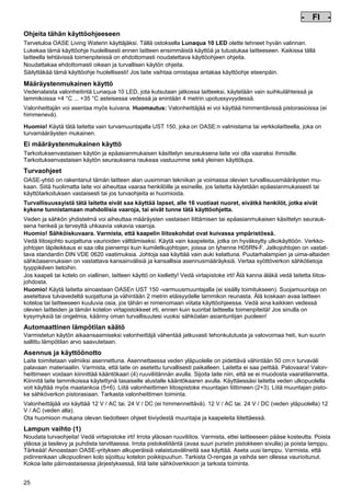 - FI Pos: 210 /Alle Produkte/Länderkennzeichen/11===FI===1.Sprache @ 7mod_1197636860781_0.doc @ 42390 @
-

FI

Pos: 211 /Alle Produkte/Überschriften/H1 Hinweise zu dieser Gebrauchsanleitung @ 10mod_1248768026340_451.doc @ 66262 @

Ohjeita tähän käyttöohjeeseen
Pos: 212 /Alle Produkte/Hinweise zur Anleitung @ 10mod_1248768082959_451.doc @ 66231 @

Tervetuloa OASE Living Waterin käyttäjäksi. Tällä ostoksella Lunaqua 10 LED olette tehneet hyvän valinnan.
Lukekaa tämä käyttöohje huolellisesti ennen laitteen ensimmäistä käyttöä ja tutustukaa laitteeseen. Kaikissa tällä
laitteella tehtävissä toimenpiteissä on ehdottomasti noudatettava käyttöohjeen ohjeita.
Noudattakaa ehdottomasti oikean ja turvallisen käytön ohjeita.
Säilyttäkää tämä käyttöohje huolellisesti! Jos laite vaihtaa omistajaa antakaa käyttöohje eteenpäin.
Pos: 213 /Lampen/Wasserspieltechnik/Lunaqua 10 LED/Bestimmungsgemäße Verwendung Lunaqua 10 LED @ 10mod_1242635432491_451.doc @ 62609 @

Määräystenmukainen käyttö
Vedenalaista valonheitintä Lunaqua 10 LED, jota kutsutaan jatkossa laitteeksi, käytetään vain suihkulähteissä ja
lammikoissa +4 °C ... +35 °C asteisessa vedessä ja enintään 4 metrin upotussyvyydessä.
Pos: 214 /Lampen/Wasserspieltechnik/Lunaqua 10 LED/Der Scheinwerfer ist auch trocken aufstellbar @ 10mod_1248866936297_451.doc @ 66942 @

Valonheittajän voi asentaa myös kuivana. Huomautus: Valonheittäjää ei voi käyttää himmentävissä pistorasioissa (ei
himmenevä).
Pos: 215 /Lampen/Wasserspieltechnik/Lunaqua 10 LED/Betreiben mit dem Sicherheitstransformator UST 150
@ 10mod_1248875788571_451.doc @ 66992 @
Huomio! Käytä tätä laitetta vain turvamuuntajalla UST 150, joka on OASE:n valmistama tai verkkolaitteella, joka on
turvamääräysten mukainen.
Pos: 216 /Alle Produkte/Überschriften/H1 Nicht bestimmungsgemäße Verwendung @ 7mod_1204017506555_451.doc @ 44523 @

Ei määräystenmukainen käyttö
Pos: 217 /Alle Produkte/Nicht bestimmungsgemäße Verwendung - Gerät @ 7mod_1204017770961_451.doc @ 44575 @

Tarkoituksenvastaisen käytön ja epäasianmukaisen käsittelyn seurauksena laite voi olla vaaraksi ihmisille.
Tarkoituksenvastaisen käytön seurauksena raukeaa vastuumme sekä yleinen käyttölupa.
Pos: 218 /Alle Produkte/Überschriften/H1 Sicherheitshinweise @ 6mod_1196353926316_451.doc @ 40990 @

Turvaohjeet

Pos: 219 /Alle Produkte/Sicherheit/SIC Sicherheitshinweise Einleitung @ 7mod_1205310799730_451.doc @ 45462 @

OASE-yhtiö on rakentanut tämän laitteen alan uusimman tekniikan ja voimassa olevien turvallisuusmääräysten mukaan. Siitä huolimatta laite voi aiheuttaa vaaraa henkilöille ja esineille, jos laitetta käytetään epäasianmukaisesti tai
käyttötarkoituksen vastaisesti tai jos turvaohjeita ei huomioida.
Pos: 220 /Alle Produkte/Sicherheit/SIC Kinder und Jugendliche unter 16 Jahren @ 10mod_1248435245769_451.doc @ 65262 @

Turvallisuussyistä tätä laitetta eivät saa käyttää lapset, alle 16 vuotiaat nuoret, eivätkä henkilöt, jotka eivät
kykene tunnistamaan mahdollisia vaaroja, tai eivät tunne tätä käyttöohjetta.
Pos: 221 /Lampen/Wasserspieltechnik/Lunaqua 10/Die Kombination von Wasser Lunaqua 10 @ 4mod_1154677531928_451.doc @ 22844 @

Veden ja sähkön yhdistelmä voi aiheuttaa määräysten vastaisen liittämisen tai epäasianmukaisen käsittelyn seurauksena henkeä ja terveyttä uhkaavia vakavia vaaroja.
Huomio! Sähköiskuvaara. Varmista, että kaapelin liitoskohdat ovat kuivassa ympäristössä.
Vedä liitosjohto suojattuna vaurioiden välttämiseksi. Käytä vain kaapeleita, jotka on hyväksytty ulkokäyttöön. Verkkojohtojen läpileikkaus ei saa olla pienempi kuin kumiletkujohtojen, joissa on lyhenne H05RN-F. Jatkojohtojen on vastattava standardin DIN VDE 0620 vaatimuksia. Johtoja saa käyttää vain auki kelattuna. Puutarhalampien ja uima-altaiden
sähköasennuksien on vastattava kansainvälisiä ja kansallisia asennusmääräyksiä. Vertaa syöttöverkon sähkötietoja
tyyppikilven tietoihin.
Jos kaapeli tai kotelo on viallinen, laitteen käyttö on kielletty! Vedä virtapistoke irti! Älä kanna äläkä vedä laitetta liitosjohdosta.
Huomio! Käytä laitetta ainoastaan OASEn UST 150 -varmuusmuuntajalla (ei sisälly toimitukseen). Suojamuuntaja on
asetettava tulvavedeltä suojattuna ja vähintään 2 metrin etäisyydelle lammikon reunasta. Älä koskaan avaa laitteen
koteloa tai laitteeseen kuuluvia osia, jos tähän ei nimenomaan viitata käyttöohjeessa. Vedä aina kaikkien vedessä
olevien laitteiden ja tämän kotelon virtapistokkeet irti, ennen kuin suoritat laitteella toimenpiteitä! Jos sinulla on
kysymyksiä tai ongelmia, käänny oman turvallisuutesi vuoksi sähköalan asiantuntijan puoleen!
Pos: 222 /Lampen/Wasserspieltechnik/Lunaqua 10 LED/Automatische Temperaturregelung Lunaqua 10 LED @ 10mod_1242636242490_451.doc @ 62717 @

Automaattinen lämpötilan säätö
Varmistetun käytön aikaansaamiseksi valonheittäjä vähentää jatkuvasti tehonkulutusta ja valovoimaa heti, kun suurin
sallittu lämpötilan arvo saavutetaan.
Pos: 223 /Lampen/Wasserspieltechnik/Lunaqua 10 LED/Aufstellen und Inbetriebnahme Lunaqua 10 LED @ 10mod_1242635682399_451.doc @ 62636 @

Asennus ja käyttöönotto
Laite toimitetaan valmiiksi asennettuna. Asennettaessa veden yläpuolelle on pidettävä vähintään 50 cm:n turvaväli
palavaan materiaaliin. Varmista, että laite on asetettu turvallisesti paikalleen. Laitetta ei saa peittää. Palovaara! Valonheittimeen voidaan kiinnittää kääntökaari (4) ruuviliitännän avulla. Sijoita laite niin, että se ei muodosta vaaratilannetta.
Kiinnitä laite lammikoissa käytettynä tasaiselle alustalle kääntökaaren avulla. Käyttäessäsi laitetta veden ulkopuolella
voit käyttää myös maatankoa (5+6). Liitä valonheittimen liitospistoke muuntajan liittimeen (2+3). Liitä muuntajan pistoke sähköverkon pistorasiaan. Tarkasta valonheittimen toiminta.
Pos: 224 /Lampen/Wasserspieltechnik/Lunaqua 10 LED/Aufstellen Lunaqua LED @ 10mod_1248686494576_451.doc @ 65522 @

Valonheittäjää voi käyttää 12 V / AC tai. 24 V / DC (ei himmennettävä). 12 V / AC tai. 24 V / DC (veden yläpuolella) 12
V / AC (veden alla).
Ota huomioon mukana olevan tiedotteen ohjeet tiiviydestä muuntajia ja kaapeleita liitettäessä.
Pos: 225 /Lampen/Wasserspieltechnik/Lunaqua 10 LED/Auswechseln des Leuchtmittels Lunaqua 10 LED @ 10mod_1242635805941_451.doc @ 62663 @

Lampun vaihto (1)
Noudata turvaohjeita! Vedä virtapistoke irti! Irrota yläosan ruuviliitos. Varmista, ettei laitteeseen pääse kosteutta. Poista
yläosa ja lasilevy ja puhdista tarvittaessa. Irrota pistokeliitäntä (avaa suuri puristin pistokkeen sivulla) ja poista lamppu.
Tärkeää! Ainoastaan OASE-yrityksen alkuperäisiä valaistusvälineitä saa käyttää. Aseta uusi lamppu. Varmista, että
pidinrenkaan ulkopuolinen kolo sijoittuu kotelon poikkipuuhun. Tarkista O-rengas ja vaihda sen ollessa vaurioitunut.
Kokoa laite päinvastaisessa järjestyksessä, liitä laite sähköverkkoon ja tarkista toiminta.
Pos: 226 /Lampen/Wasserspieltechnik/Lunaqua 35/Reinigung Lunqua 35 @ 4mod_1154519461544_451.doc @ 22388 @

25

-

 