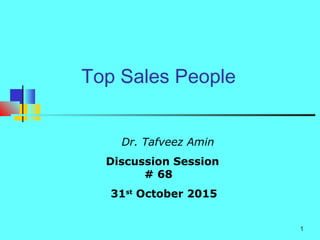 1
Top Sales People
Dr. Tafveez Amin
Discussion Session
# 68
31st
October 2015
 