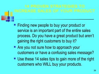 14 PROVEN STRATEGIES TO
INCREASE SALES OF YOUR PRODUCT
 Finding new people to buy your product or
service is an important...