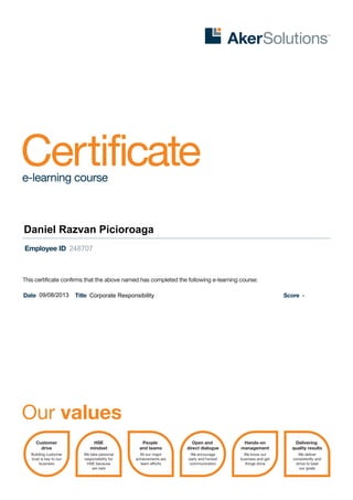 This certificate confirms that the above named has completed the following e-learning course:
Date Title ScoreCorporate Responsibility
248707
-
Daniel Razvan Picioroaga
09/08/2013
 