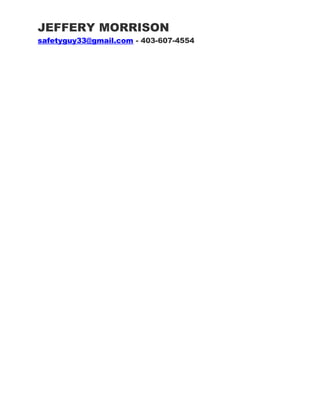 JEFFERY MORRISON
safetyguy33@gmail.com - 403-607-4554
 