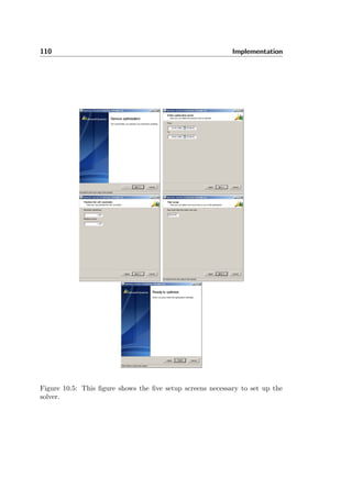 110 Implementation
Figure 10.5: This ﬁgure shows the ﬁve setup screens necessary to set up the
solver.
 