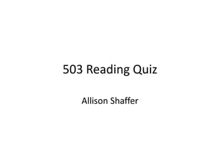 503 Reading Quiz

   Allison Shaffer
 
