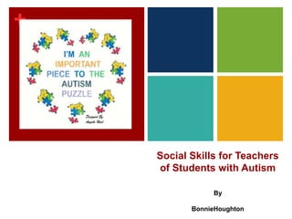 +
Social Skills for Teachers
of Students with Autism
By
BonnieHoughton
 