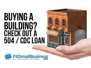 Check Out A
504 / CDC Loan
Buying A
Building?
 