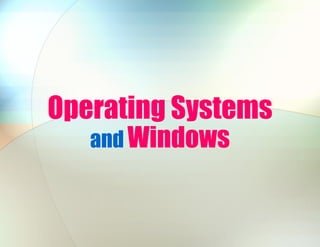 Operating Systems
and Windows
 