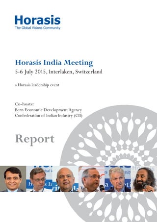 Horasis India Meeting
5-6 July 2015, Interlaken, Switzerland
a Horasis leadership event
Co-hosts:
Bern Economic Development Agency
Confederation of Indian Industry (CII)
Report
 
