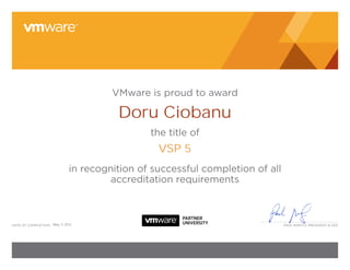 Paul Maritz, President & Ceodate of CoMPletion:
VMware is proud to award
the title of
in recognition of successful completion of all
accreditation requirements
Doru Ciobanu
VSP 5
May, 11 2012
 