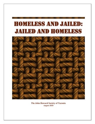 Homeless and Jailed:
Jailed and Homeless
The John Howard Society of Toronto
August 2010
 