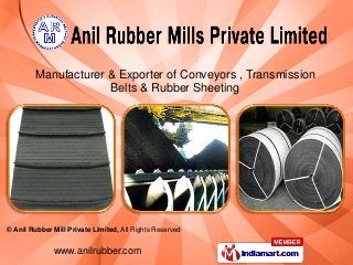Manufacturer & Exporter of Conveyors , Transmission
                     Belts & Rubber Sheeting




© Anil Rubber Mill Private Limited, All Rights Reserved


              www.anilrubber.com
 