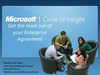 Get the most out of
your Enterprise
Agreement
Rebekka Van Acker
Licensing Marketing Manager
Microsoft BeLux
Rebekka.vanacker@microsoft.com
 