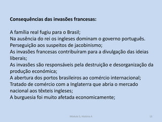 Consequências das invasões francesas:
A família real fugiu para o Brasil;
Na ausência do rei os ingleses dominam o governo...