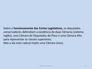 Sobre o funcionamento das Cortes Legislativas, os deputados
conservadores defendiam a existência de duas Câmaras (sistema
...