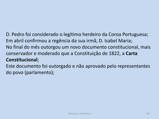 D. Pedro foi considerado o legítimo herdeiro da Coroa Portuguesa;
Em abril confirmou a regência da sua irmã, D. Isabel Mar...