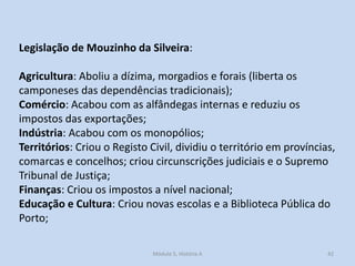 Legislação de Mouzinho da Silveira:
Agricultura: Aboliu a dízima, morgadios e forais (liberta os
camponeses das dependênci...