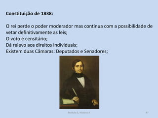 Constituição de 1838:
O rei perde o poder moderador mas continua com a possibilidade de
vetar definitivamente as leis;
O v...