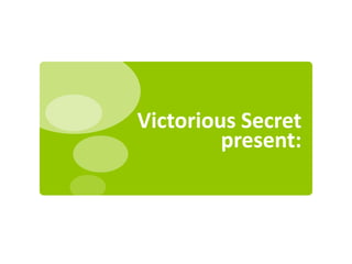 Victorious Secret
         present:
 