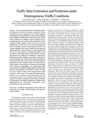 ACEE Int. J. on Civil and Environmental Engineering, Vol. 01, No. 01, Feb2011
© 2011 ACEE
15
DOI:01.IJCEE.01.01.505
Traffic StateEstimation and Prediction under
HeterogeneousTrafficConditions
S.Vasantha Kumar 1
, Lelitha Vanajakshi2
, and Shankar C. Subramanian 3
1
Ph.D Research Scholar, Dept ofCivil Engg, IIT Madras, Chennai 600 036, Email: vasanth_research@yahoo.co.in
2
Assistant Professor (corresponding author), Dept of Civil Engg, IIT Madras, Chennai 600 036, Email: lelitha@iitm.ac.in
3
Assistant Professor, Dept ofEngineering Design, IIT Madras, Chennai 600 036, Email: shankarram@iitm.ac.in
Abstract— The recent economic growth in developing countries
like India has resulted in an intense increase of vehicle
ownership and use, as witnessed by severe traffic congestion
and bottlenecks during peak hours in most of the metropolitan
cities. Intelligent Transportation Systems (ITS) aim to reduce
traffic congestion by adopting various strategies such as
providing pre-trip and en-route traffic information thereby
reducing demand, adaptive signal control for area wide
optimization of traffic flow, etc. The successful deployment
and the reliability of these systems largely depend on the
accurate estimation of the current traffic state and quick and
reliable prediction to future time steps. At a macroscopic level,
this involves the prediction of fundamental traffic stream
parameters which include speed, density and flow in space-
time domain. The complexity of prediction is enhanced by
heterogeneous traffic conditions as prevailing in India due to
less lane discipline and complex interactions among different
vehicle types. Also, there is no exclusive traffic flow model for
heterogeneous traffic conditions which can characterize the
traffic stream at a macroscopic level. Hence, the present study
tries to explore the applicability of an existing macroscopic
model, namely the Lighthill-Whitham-Richards (LWR) model,
for short term prediction of traffic flow in a busy arterial in
the city of Chennai, India, under heterogeneous traffic
conditions. Both linear and exponential speed-density
relations were considered and incorporated into the
macroscopic model. The resulting partial differential
equations are solved numerically and the results are found to
be encouraging. This model can ultimately be helpful for the
implementation of ATIS/ATMS applications under
heterogeneous traffic environment.
Index Terms— Intelligent Transportation System, traffic state
estimation, macroscopic traffic modeling, heterogeneous
traffic condition
I.INTRODUCTION
The challenges faced by urban traffic in both developed
and developing countries are infrastructure deficiency,
congestion, accidents, and environmental and health damages
due to pollution. Though all of these are important, the
problem of traffic congestion is the most visible and affects a
large number of motorists directly on a day-to-day basis.
Urban areas in most of the developing countries are facing
major challenges in traffic management and control in recent
decades and India is no exception. It has witnessed a rapid
growth in economy in recent years, resulting in vehicle
ownership levels growing at a much faster rate. For example,
the number of registered vehicles in India’s six major
metropolises went up by7.75 timesduring 1981 to2001, while
the population increased onlyby1.89 times. Thus, the growth
ofmotor vehicles was almost four times faster than the growth
ofpopulation [1]. TheWorld Bank reported that the economic
losses incurred on account of congestion and poor roads
alone run as high as $6 billion a year in India [2]. Though there
are various solution options like infrastructure expansion,
Transportation System Management (TSM) measures and
congestion pricing, technologyapplicationslike the Intelligent
Transportation System (ITS) proved to be an efficient wayto
reduce congestion in developed countrieslike U.S.A. [3]. Two
ofthe major building blocks of ITS are the AdvancedTraveler
Information System (ATIS) and the Advanced Traffic
Management System (ATMS). The ATIS offers users real-
time traveler information enabling them to make better and
more informed travel decisions that will lead tomore efficient
distribution of travelers to routes and modes. The ATMS
detects traffic situations, transmits them to control center via
a communication network, and then develops optimal traffic
control strategies by combining the available traffic
information. Both ATIS and ATMS require the accurate
estimates of the current traffic state and prediction of its short
term evolution in future in order toensure smooth traffic flow.
The techniques for traffic state estimation and prediction can
be grouped into data driven approaches and model based
approaches. One of the major drawbacks of data-driven
methods is that they correlate the mean (observed) traffic
conditions to current and past traffic data, without explicitly
incorporating thephysical aspectsofthetraffic as model based
approaches do [4]. However only very few studies were
reported which utilizes the macroscopic traffic flow models
for online traffic state prediction and notablyall of the studies
were deployed under homogeneous lane discipline traffic
conditions as discussed under the literature review section.
There were nosimilar reported studies where the macroscopic
traffic flow model is used for online traffic state estimation
and prediction under heterogeneous traffic conditions as
existing in India. Hence, the objective of the present study is
to investigate the use of the existing Lighthill-Whitham-
Richards (LWR) macroscopic model for traffic stateestimation
and prediction in a busy arterial road of Chennai under
heterogeneous traffic conditions.
 