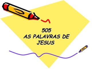 505505
AS PALAVRAS DEAS PALAVRAS DE
JESUSJESUS
 
