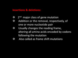 cont.
 Additions or deletions in the multiples of three
nucleotides will lead to addition or deletion of
one or more amin...