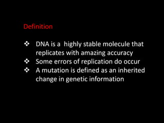 Definition
 DNA is a highly stable molecule that
replicates with amazing accuracy
 Some errors of replication do occur
...