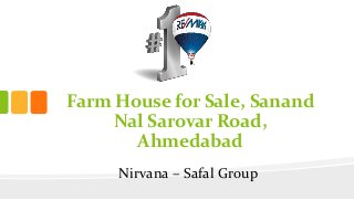 Nirvana – Safal Group
Farm House for Sale, Sanand
Nal Sarovar Road,
Ahmedabad
 
