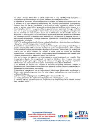 79
Στο άρθρο 2 στοιχείο 18 του Καν. 651/2014 αναφέρονται τα εξής: «Προβληματική επιχείρηση»: η
επιχείρηση για την οποία συντρέχει τουλάχιστον μία από τις ακόλουθες προϋποθέσεις:
α) εάν πρόκειται για εταιρεία περιορισμένης ευθύνης (πλην ΜΜΕ που δεν έχει συμπληρώσει τριετία από
τη σύστασή της ή, όσον αφορά την επιλεξιμότητα για ενίσχυση χρηματοδότησης επιχειρηματικού
κινδύνου, ΜΜΕ που δεν έχει συμπληρώσει επταετία από την πρώτη εμπορική της πώληση, η οποία
πληροί τα κριτήρια για επενδύσεις χρηματοδότησης επιχειρηματικού κινδύνου κατόπιν ελέγχου με τη
δέουσα επιμέλεια από τον επιλεγμένο ενδιάμεσο χρηματοπιστωτικό οργανισμό), όταν έχει απολεσθεί
πάνω από το ήμισυ του εγγεγραμμένου της κεφαλαίου λόγω συσσωρευμένων ζημιών. Αυτό ισχύει όταν
από την αφαίρεση των συσσωρευμένων ζημιών από τα αποθεματικά (και όλα τα άλλα στοιχεία που
θεωρούνται εν γένει ως μέρος των ιδίων κεφαλαίων της εταιρείας) προκύπτει αρνητικό σωρευτικό ποσό
που υπερβαίνει το ήμισυ του εγγεγραμμένου κεφαλαίου. Για την εφαρμογή της παρούσας διάταξης, ο
όρος «εταιρεία περιορισμένης ευθύνης» παραπέμπει ειδικότερα στα είδη εταιρειών που αναφέρονται
στο παράρτημα I της οδηγίας
2013/34/ΕΕ του Ευρωπαϊκού Κοινοβουλίου και του Συμβουλίου (1) και ο όρος «κεφάλαιο» περιλαμβάνει,
ενδεχομένως, και κάθε διαφορά από έκδοση υπέρ το άρτιο·
β) εάν πρόκειται για εταιρεία στην οποία τουλάχιστον ορισμένα μέλη έχουν απεριόριστη ευθύνη για τα
χρέη της εταιρείας (πλην ΜΜΕ που δεν έχει συμπληρώσει τριετία από τη σύστασή της ή, όσον αφορά την
επιλεξιμότητα για ενίσχυση χρηματοδότησης επιχειρηματικού κινδύνου, ΜΜΕ που δεν έχει συμπληρώσει
επταετία από την πρώτη εμπορική της πώληση, η οποία πληροί τα κριτήρια για επενδύσεις
χρηματοδότησης επιχειρηματικού κινδύνου κατόπιν ελέγχου με τη δέουσα επιμέλεια από τον επιλεγμένο
ενδιάμεσο χρηματοπιστωτικό οργανισμό), εφόσον έχει απολεσθεί
πάνω από το ήμισυ του κεφαλαίου της, όπως εμφαίνεται στους λογαριασμούς της εταιρείας, λόγω
συσσωρευμένων ζημιών. Για την εφαρμογή της παρούσας διάταξης, ο όρος «εταιρεία στην οποία
τουλάχιστον ορισμένα μέλη έχουν απεριόριστη ευθύνη για τα χρέη της εταιρείας» παραπέμπει
ειδικότερα στα είδη εταιρειών που αναφέρονται στο παράρτημα II της οδηγίας 2013/34/ΕΕ·
γ) εάν πρόκειται για εταιρεία που υπάγεται σε συλλογική πτωχευτική διαδικασία ή πληροί τις
προϋποθέσεις του εθνικού δικαίου που τη διέπει όσον αφορά την υπαγωγή της σε συλλογική πτωχευτική
διαδικασία μετά από αίτημα των πιστωτών της·
δ) εάν πρόκειται για επιχείρηση που έχει λάβει ενίσχυση διάσωσης και δεν έχει ακόμη αποπληρώσει το
δάνειο ή λύσει τη σύμβαση εγγύησης ή που έχει λάβει ενίσχυση αναδιάρθρωσης και υπόκειται ακόμη σε
σχέδιο αναδιάρθρωσης·
ε) εάν πρόκειται για άλλη επιχείρηση εκτός ΜΜΕ, εφόσον τα τελευταία δύο έτη:
1) ο δείκτης χρέους προς ίδια κεφάλαια της επιχείρησης είναι υψηλότερος του 7,5 και
2) ο δείκτης κάλυψης χρηματοοικονομικών υποχρεώσεων της επιχείρησης (EBITDA interest coverage
ratio) είναι κάτω του 1,0.».
ΑΔΑ: 60ΔΕ4691Ω2-5ΗΑ
 
