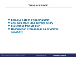 Focus on employees
 Employee stock ownership plan
 20% plus more than average salary
 Systematic training plan
 Qualification system base on employee
capability
 