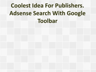 Coolest Idea For Publishers.
Adsense Search With Google
          Toolbar
 