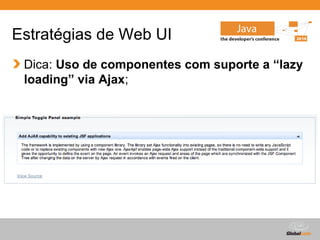 Estratégias de Web UI
 Dica: Uso de componentes com suporte a “lazy
 loading” via Ajax;




                                Globalcode – Open4education
 