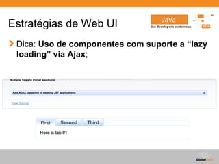Estratégias de Web UI
 Dica: Uso de componentes com suporte a “lazy
 loading” via Ajax;




                                Globalcode – Open4education
 