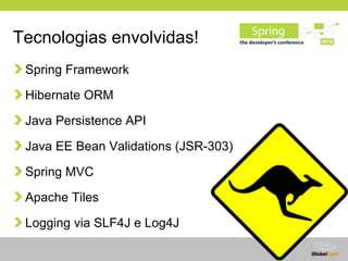Tecnologias envolvidas!
 Spring Framework

 Hibernate ORM

 Java Persistence API

 Java EE Bean Validations (JSR-303)

 Spring MVC

 Apache Tiles

 Logging via SLF4J e Log4J

                                      Globalcode – Open4education
 