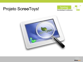 Projeto ScrooToys!




                     Globalcode – Open4education
 