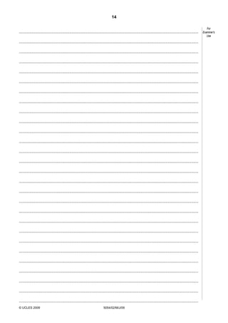 14

.........................................................................................................................................................
.........................................................................................................................................................
.........................................................................................................................................................
.........................................................................................................................................................
.........................................................................................................................................................
.........................................................................................................................................................
.........................................................................................................................................................
.........................................................................................................................................................
.........................................................................................................................................................
.........................................................................................................................................................
.........................................................................................................................................................
.........................................................................................................................................................
.........................................................................................................................................................
.........................................................................................................................................................
.........................................................................................................................................................
.........................................................................................................................................................
.........................................................................................................................................................
.........................................................................................................................................................
.........................................................................................................................................................
.........................................................................................................................................................
.........................................................................................................................................................
.........................................................................................................................................................
.........................................................................................................................................................
.........................................................................................................................................................
.........................................................................................................................................................
.........................................................................................................................................................
.........................................................................................................................................................
.........................................................................................................................................................
© UCLES 2009

5054/02/M/J/09

For
Examiner’s
Use

 