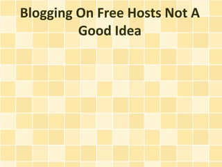 Blogging On Free Hosts Not A
         Good Idea
 
