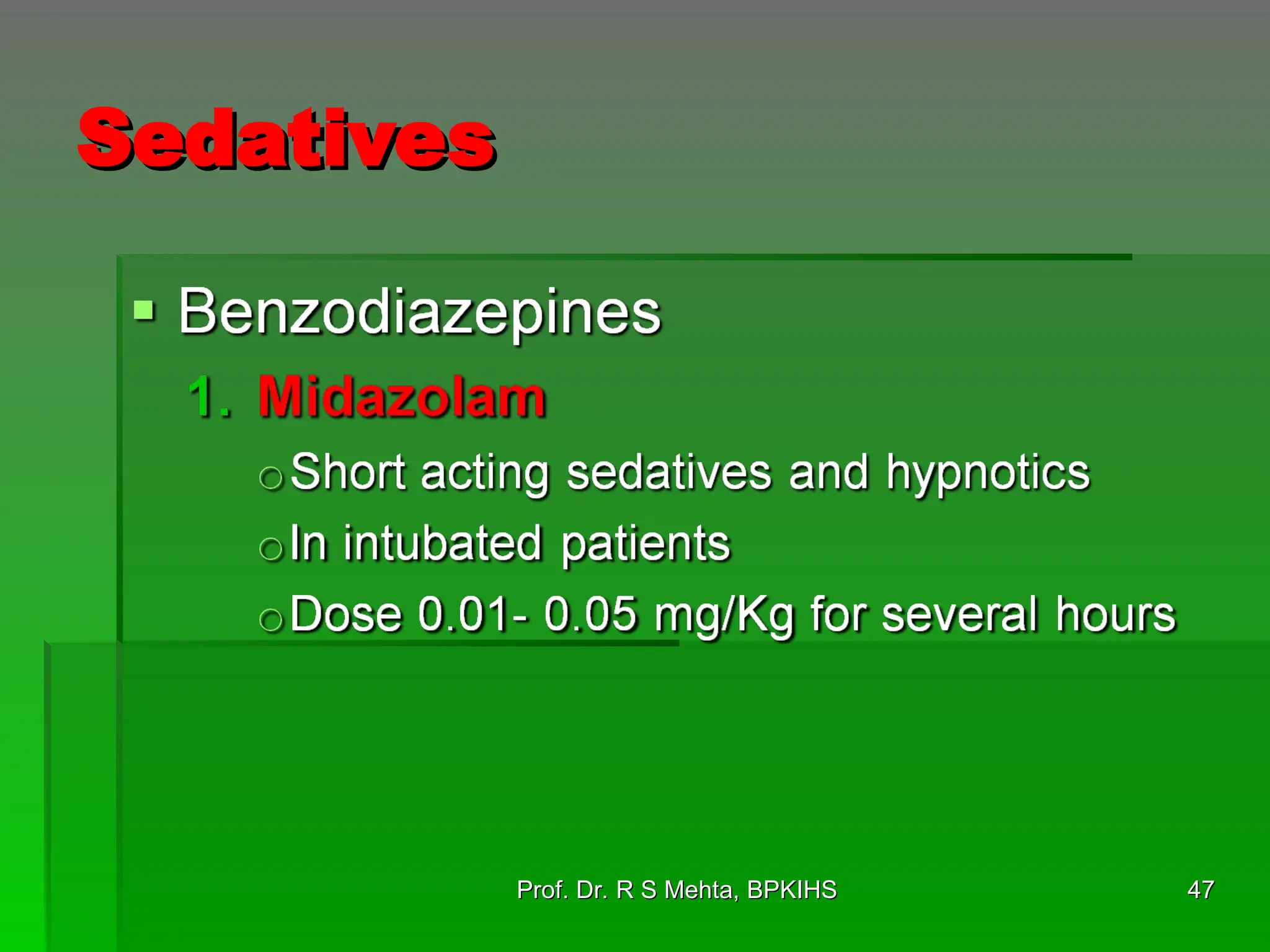 Sedatives
Sedatives
47
47
Prof. Dr. R S Mehta, BPKIHS
Prof. Dr. R S Mehta, BPKIHS
 