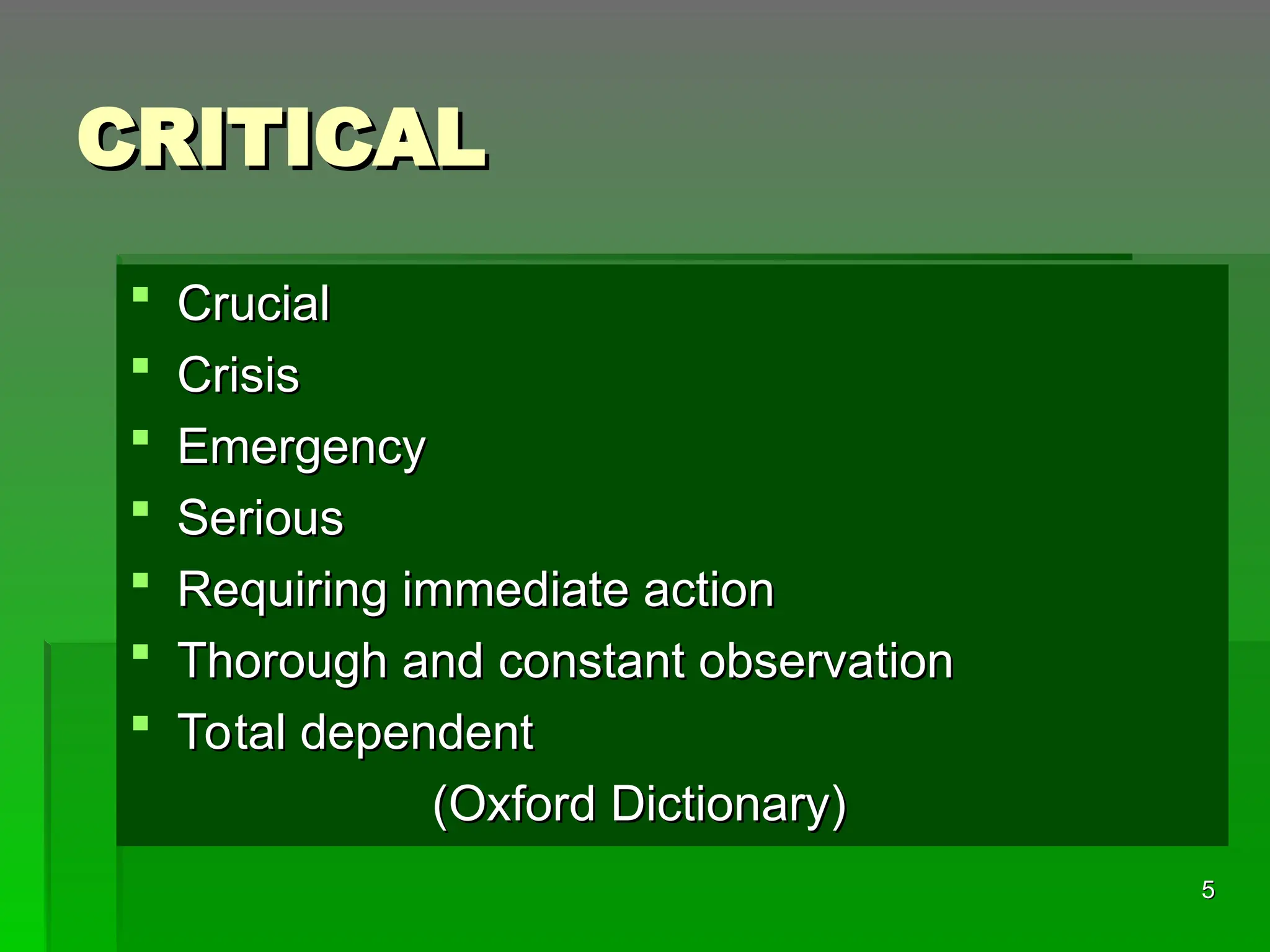 CRITICAL
CRITICAL
 Crucial
Crucial
 Crisis
Crisis
 Emergency
Emergency
 Serious
Serious
 Requiring immediate action
Requiring immediate action
 Thorough and constant observation
Thorough and constant observation
 Total dependent
Total dependent
(Oxford Dictionary)
(Oxford Dictionary)
5
5
 