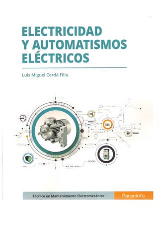 ELECTRICIDAD
Y AUTOMATISMOS
,
ELECTRICOS
Luis Miguel Cerdá Filiu
.·
• •• • •••••• >l.
)
Técnico en Mantenimiento Electromecánico
 