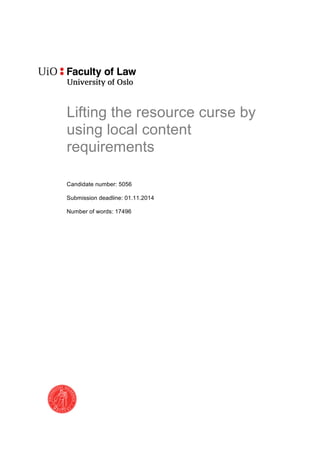 Lifting the resource curse by
using local content
requirements
Candidate number: 5056
Submission deadline: 01.11.2014
Number of words: 17496
 