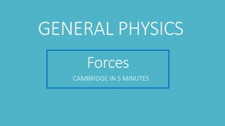 Forces
CAMBRIDGE IN 5 MINUTES
GENERAL PHYSICS
 
