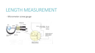 LENGTH MEASUREMENT
- Micrometer screw gauge
 
