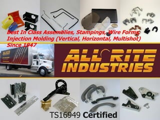 Best In Class Assemblies, Stampings, Wire Forms,
Injection Molding (Vertical, Horizontal, Multishot)
Since 1947
TS16949 Certified
 