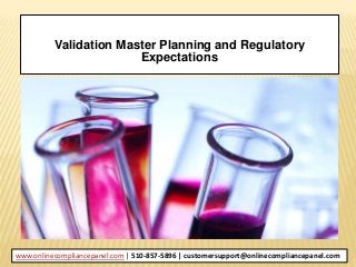 Validation Master Planning and Regulatory
Expectations
www.onlinecompliancepanel.com | 510-857-5896 | customersupport@onlinecompliancepanel.com
 